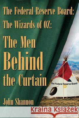 The Federal Reserve Board: The Wizards of 0Z: The Men Behind the Curtain Shannon, John 9781420865004