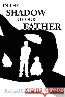 In the Shadow of Our Father Richard Lafemina 9781420866018 Authorhouse