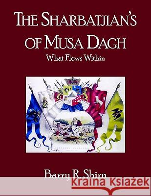 The Sharbatjian's of Musa Dagh: What Flows Within Shirn, Barry R. 9781420866742 AUTHORHOUSE