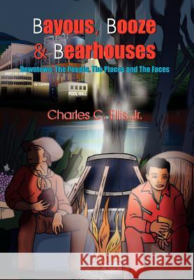 Bayous, Booze and Bearhouses: Downtown; The People, The Places and The Faces Ellis, Charles C., Jr. 9781420866872