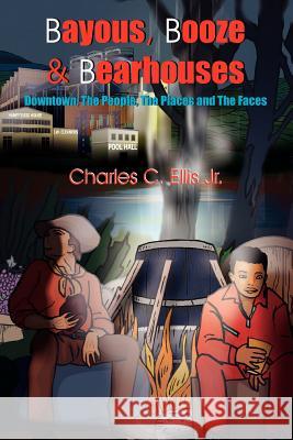 Bayous, Booze and Bearhouses: Downtown; The People, The Places and The Faces Ellis, Charles C., Jr. 9781420866889