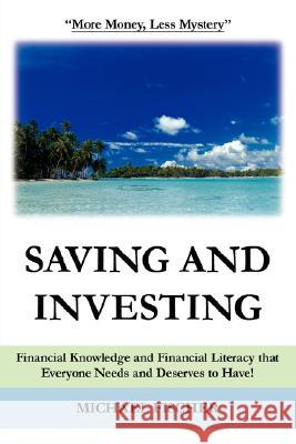 Saving and Investing: Financial Knowledge and Financial Literacy that Everyone Needs and Deserves to Have! Fischer, Michael 9781420866964 Authorhouse