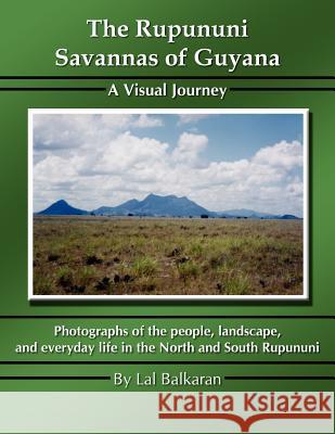 The Rupununi Savannas of Guyana: A Visual Journey Balkaran, Lal 9781420867688