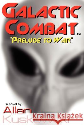 Galactic Combat: Prelude to War Kuskowski, Allan 9781420868203 Authorhouse