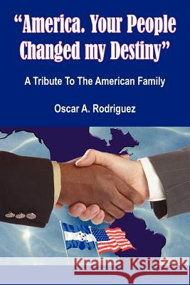 America. Your People Changed my Destiny Rodriguez, Oscar A. 9781420868838 Authorhouse