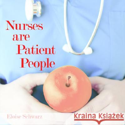 Nurses are Patient People Schwarz, Eloise 9781420869088 Authorhouse