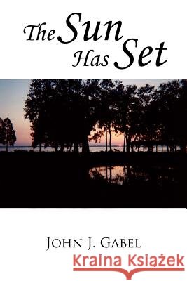 The Sun Has Set John J. Gabel 9781420870848 Authorhouse