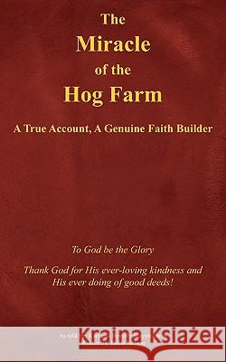 The Miracle of the Hog Farm: A True Account, A Genuine Faith Builder Karl Mayenschein, Britni Nelson 9781420871234 AuthorHouse