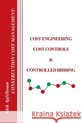 Construction Cost Management: Cost Engineering, Cost Controls & Controlled Bidding Apfelbaum, Adek 9781420871418 Authorhouse