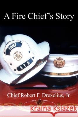 A Fire Chief's Story Chief Robert F. Drexeliu 9781420872286