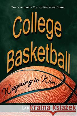 College Basketball : Wagering to Win Larry R. Seidel 9781420872958 Authorhouse