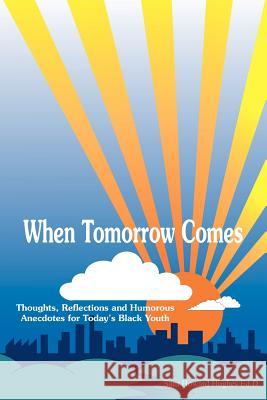 When Tomorrow Comes: Thoughts, Reflections and Humorous Anecdotes for Today's Black Youth Hughes Ed D., Sam Howard 9781420872996