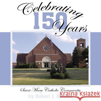 Celebrating 150 Years: Saint Mary Catholic Community Bedard, Robert J. 9781420873139