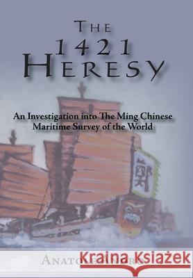 The 1421 Heresy: An Investigation into the Ming Chinese Maritime Survey of the World Andro, Anatole 9781420873498 Authorhouse