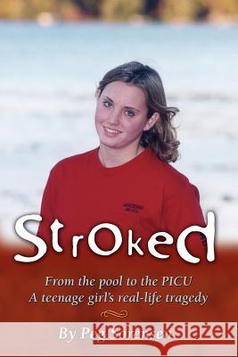 Stroked: From the pool to the PICU: A teenage girl's real-life tragedy Sorensen, Peg 9781420873764
