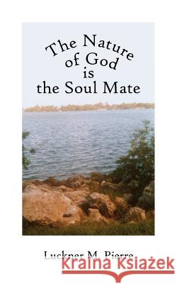 The Nature of God is the Soul Mate Luckner M. Pierre 9781420874006