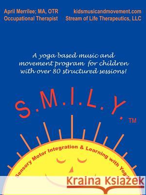 S.M.I.L.Y.: Sensory Motor Integration and Learning with Yoga Merrilee, April 9781420874228 Authorhouse