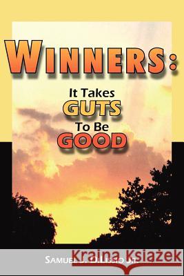 Winners: It Takes Guts To Be Good Dilissio, Samuel J., Jr. 9781420874334 Authorhouse