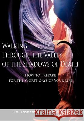 Walking Through the Valley of the Shadows of Death Dba Dr Robert E. Kasey 9781420874624