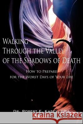 Walking Through the Valley of the Shadows of Death Dr Robert E. Kase 9781420874631