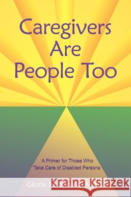 Caregivers Are People Too: A Primer for Those Who Take Care of Disabled Persons Sprung M. S. W., Gloria M. 9781420874648 Authorhouse