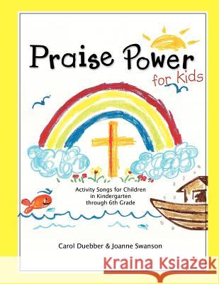 Praise Power for Kids Carol Duebber Joanne Swanson 9781420874655 Authorhouse