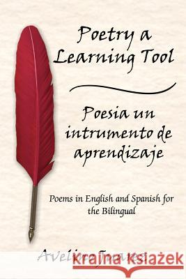 Poetry a Learning Tool Poesia un intrumento de aprendizaje: Poems in English and Spanish for the Bilingual Juarez, Avelino 9781420875256