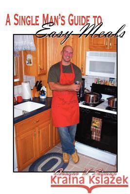 A Single Man's Guide to Easy Meals George F. Simon 9781420875560 Authorhouse