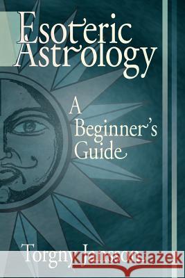 Esoteric Astrology: A Beginner's guide Jansson, Torgny 9781420875959