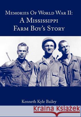 Memories of World War II: A Mississippi Farm Boy's Story Bailey, Kenneth Kyle 9781420876086