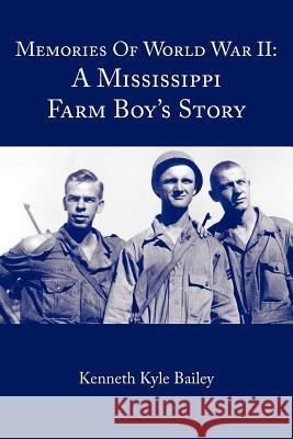 Memories Of World War II: A Mississippi Farm Boy's Story Bailey, Kenneth Kyle 9781420876093