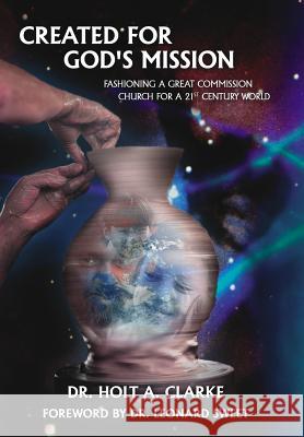 Created For God's Mission: Fashioning a Great Commission Church for a 21st Century World Clarke, Holt A. 9781420876543 Authorhouse