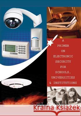 A Primer on Electronic Security for Schools, Universities and Institutions Jr. Henry L. Homrighaus 9781420876635 Authorhouse