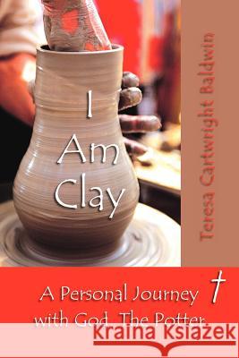 I Am Clay Teresa Cartwright Baldwin 9781420876840 Authorhouse
