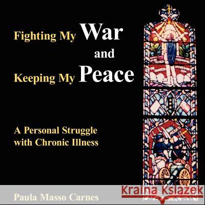 Fighting My War and Keeping My Peace: A Personal Struggle with Chronic Illness Carnes, Paula Masso 9781420877236