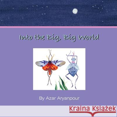 Into the Big, Big World Azar Aryanpour 9781420877496 Authorhouse