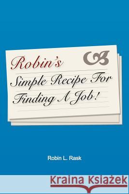 Robin's Simple Recipe For Finding A Job Robin L. Rask 9781420879179 Authorhouse