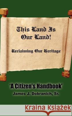 This Land Is Our Land! James J. Dobranic 9781420879230 Authorhouse