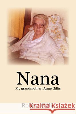 Nana: My grandmother, Anne Gillis Gillis, Robert 9781420879315