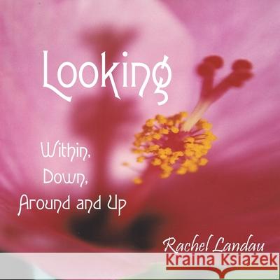 Looking: Within, Down, Around and Up Landau, Rachel 9781420879537 Authorhouse