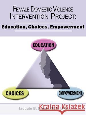 Female Domestic Violence Intervention Project: Education, Choices, Empowerment Green Ncc Lpc, Jacquie B. 9781420880250 Authorhouse