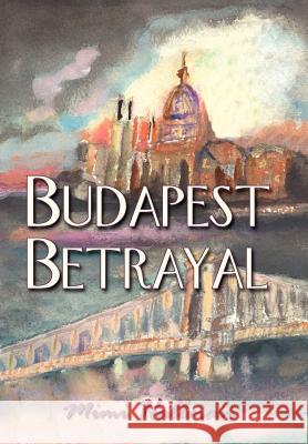Budapest Betrayal Mimi Hallman 9781420880472 Authorhouse