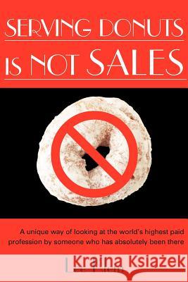 Serving Donuts Is Not Sales: A Unique Way of Looking at the World's Highest Paid Profession by Someone Who Has Absolutely Been There Klein, Lee 9781420880687 Authorhouse