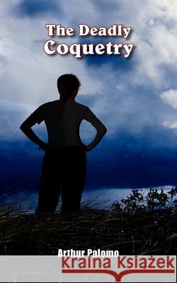 The Deadly Coquetry Arthur Palomo 9781420880977 Authorhouse