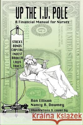 Up the I.V. Pole: A Financial Manual for Nurses Ellison, Ronald 9781420880991 Authorhouse