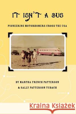 It Isn't A Bus: Pioneering Motorhomers Cross the USA Patterson, Martha French 9781420881660