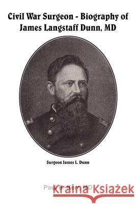 Civil War Surgeon: Biography of James Langstaff Dunn, MD Kerr, Paul B. 9781420882056 Authorhouse