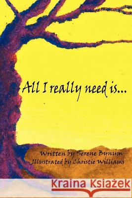 All I Really Need Is.... Bynum, Serene 9781420882223 Authorhouse