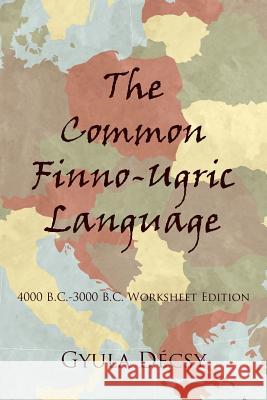 The Common Finno-Ugric Language: 4000 B.C.-3000 B.C. Worksheet Edition Decsy, Gyula 9781420882537