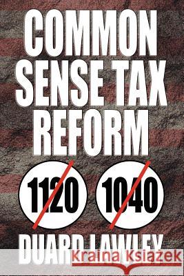 Common Sense Tax Reform Duard Lawley 9781420883121 Authorhouse